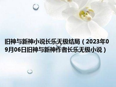 旧神与新神小说长乐无极结局（2023年09月06日旧神与新神作者长乐无极小说）