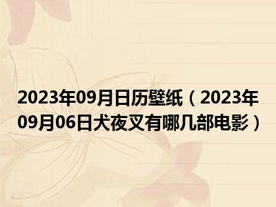 2023年09月日历壁纸（2023年09月06日犬夜叉有哪几部电影）