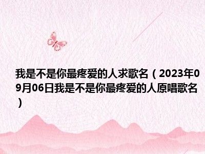 我是不是你最疼爱的人求歌名（2023年09月06日我是不是你最疼爱的人原唱歌名）