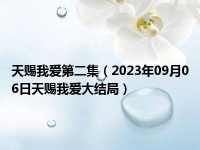 天赐我爱第二集（2023年09月06日天赐我爱大结局）