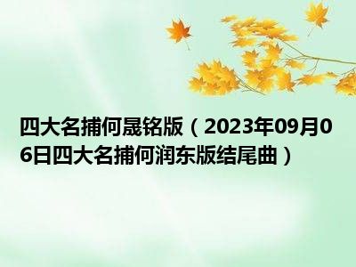 四大名捕何晟铭版（2023年09月06日四大名捕何润东版结尾曲）