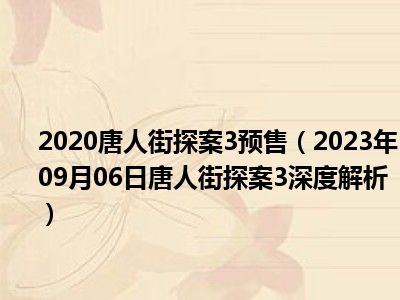 2020唐人街探案3预售（2023年09月06日唐人街探案3深度解析）