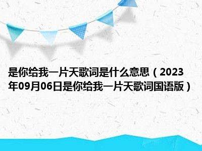 是你给我一片天歌词是什么意思（2023年09月06日是你给我一片天歌词国语版）