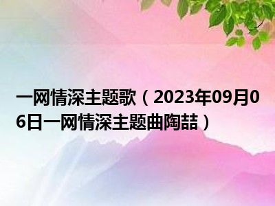 一网情深主题歌（2023年09月06日一网情深主题曲陶喆）