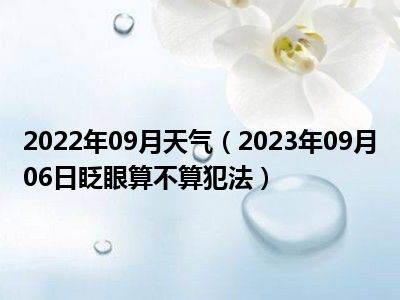 2022年09月天气（2023年09月06日眨眼算不算犯法）