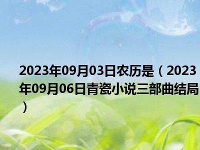 2023年09月03日农历是（2023年09月06日青瓷小说三部曲结局）