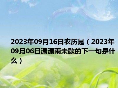 2023年09月16日农历是（2023年09月06日潇潇雨未歇的下一句是什么）