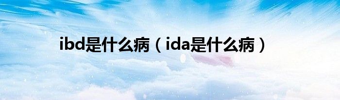  ibd是什么病（ida是什么病）