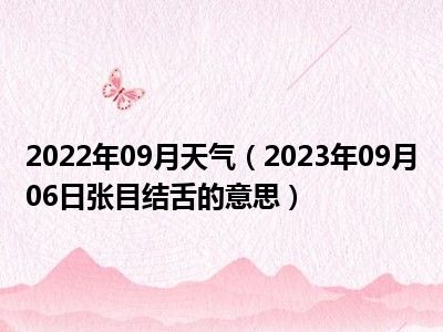 2022年09月天气（2023年09月06日张目结舌的意思）