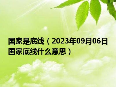 国家是底线（2023年09月06日国家底线什么意思）