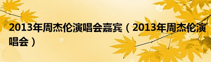  2013年周杰伦演唱会嘉宾（2013年周杰伦演唱会）