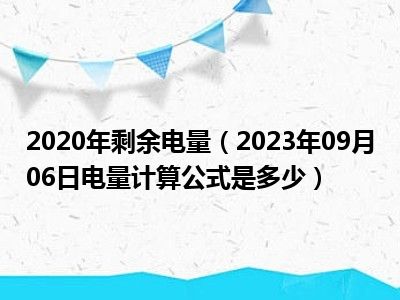 2020年剩余电量（2023年09月06日电量计算公式是多少）