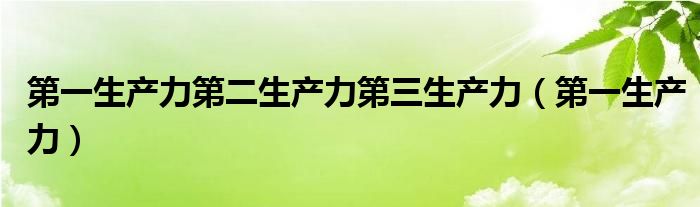  第一生产力第二生产力第三生产力（第一生产力）