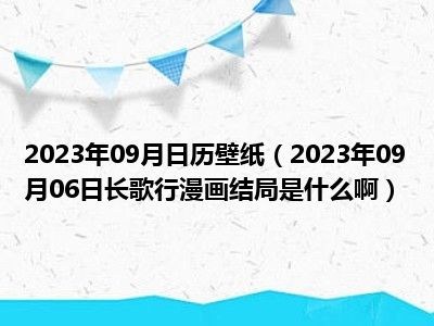 2023年09月日历壁纸（2023年09月06日长歌行漫画结局是什么啊）