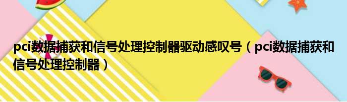 pci数据捕获和信号处理控制器驱动感叹号（pci数据捕获和信号处理控制器）