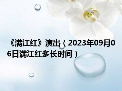 《满江红》演出（2023年09月06日满江红多长时间）