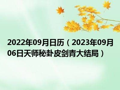 2022年09月日历（2023年09月06日天师秘卦皮剑青大结局）