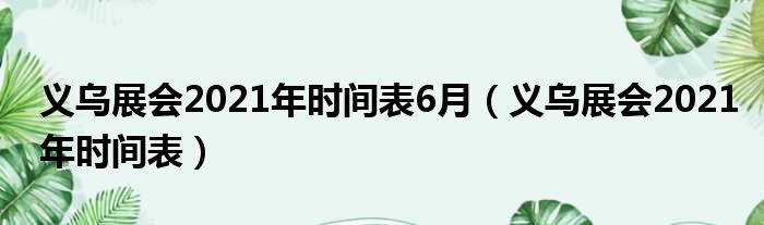 义乌展会2021年时间表6月（义乌展会2021年时间表）