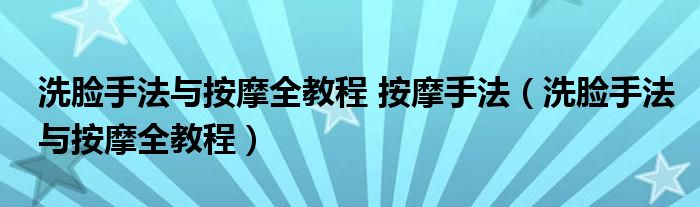  洗脸手法与按摩全教程 按摩手法（洗脸手法与按摩全教程）