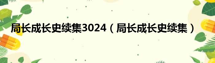 局长成长史续集3024（局长成长史续集）