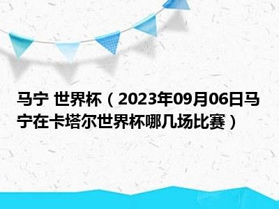 马宁 世界杯（2023年09月06日马宁在卡塔尔世界杯哪几场比赛）