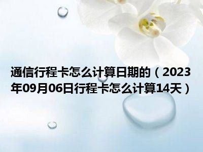 通信行程卡怎么计算日期的（2023年09月06日行程卡怎么计算14天）