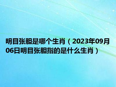 明目张胆是哪个生肖（2023年09月06日明目张胆指的是什么生肖）