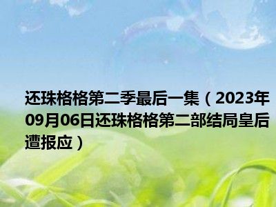 还珠格格第二季最后一集（2023年09月06日还珠格格第二部结局皇后遭报应）