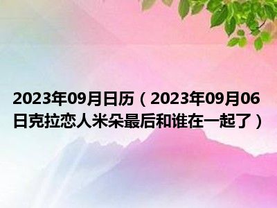 2023年09月日历（2023年09月06日克拉恋人米朵最后和谁在一起了）