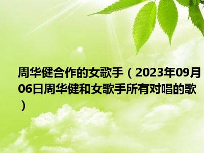 周华健合作的女歌手（2023年09月06日周华健和女歌手所有对唱的歌）