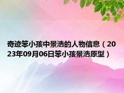 奇迹笨小孩中景浩的人物信息（2023年09月06日笨小孩景浩原型）