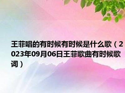 王菲唱的有时候有时候是什么歌（2023年09月06日王菲歌曲有时候歌词）