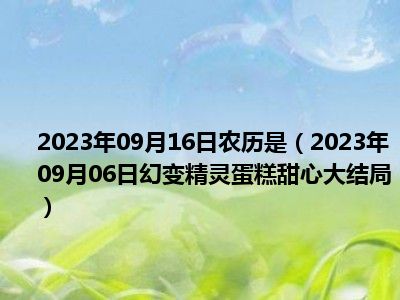 2023年09月16日农历是（2023年09月06日幻变精灵蛋糕甜心大结局）