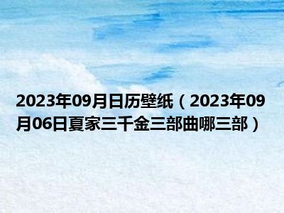 2023年09月日历壁纸（2023年09月06日夏家三千金三部曲哪三部）