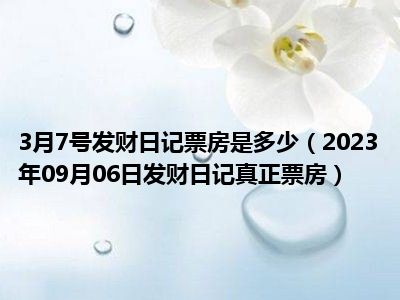 3月7号发财日记票房是多少（2023年09月06日发财日记真正票房）