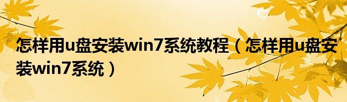  怎样用u盘安装win7系统教程（怎样用u盘安装win7系统）