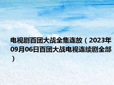 电视剧百团大战全集连放（2023年09月06日百团大战电视连续剧全部）