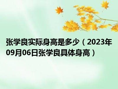 张学良实际身高是多少（2023年09月06日张学良具体身高）