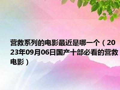 营救系列的电影最近是哪一个（2023年09月06日国产十部必看的营救电影）