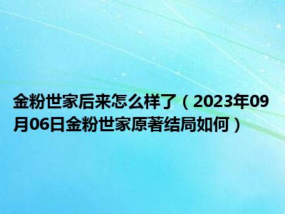 金粉世家后来怎么样了（2023年09月06日金粉世家原著结局如何）