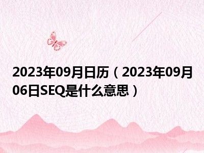 2023年09月日历（2023年09月06日SEQ是什么意思）