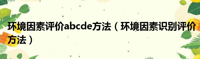 环境因素评价abcde方法（环境因素识别评价方法）