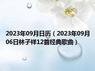 2023年09月日历（2023年09月06日林子祥12首经典歌曲）