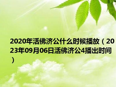 2020年活佛济公什么时候播放（2023年09月06日活佛济公4播出时间）