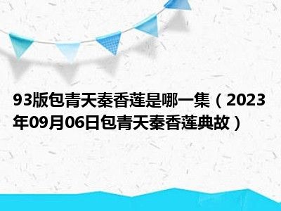 93版包青天秦香莲是哪一集（2023年09月06日包青天秦香莲典故）