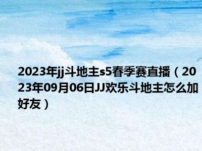 2023年jj斗地主s5春季赛直播（2023年09月06日JJ欢乐斗地主怎么加好友）