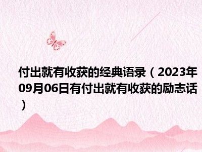 付出就有收获的经典语录（2023年09月06日有付出就有收获的励志话）