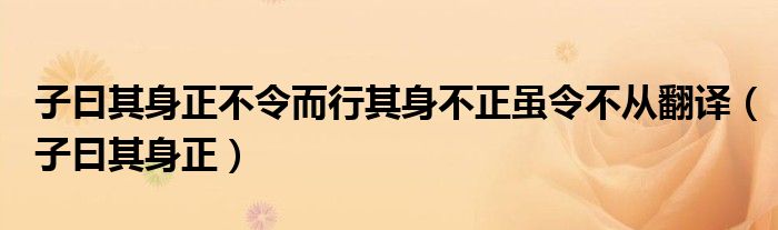  子曰其身正不令而行其身不正虽令不从翻译（子曰其身正）