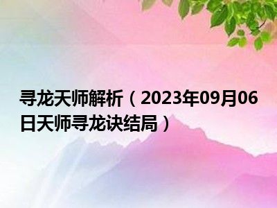 寻龙天师解析（2023年09月06日天师寻龙诀结局）