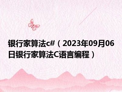 银行家算法c#（2023年09月06日银行家算法C语言编程）